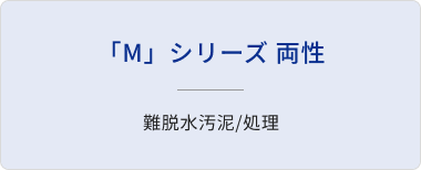 「M」シリーズ 両性/難脱水汚泥/処理